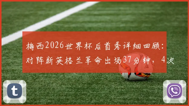 梅西2026世界杯后首秀详细回顾:对阵新英格兰革命出场37分钟,4次射门1次射正表现全解析